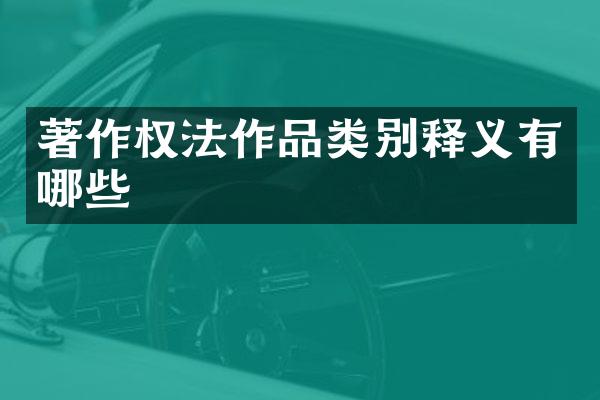 著作权法作品类别释义有哪些