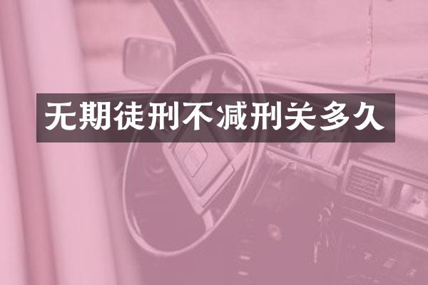 无期徒刑不减刑关多久