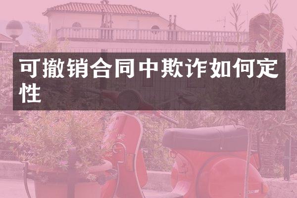 可撤销合同中欺诈如何定性