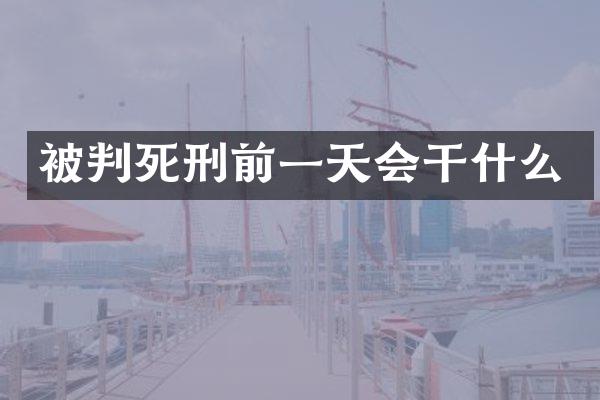 被判死刑前一天会干什么