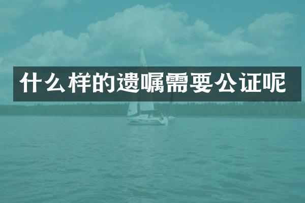 什么样的遗嘱需要公证呢