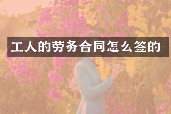 工人的劳务合同怎么签的