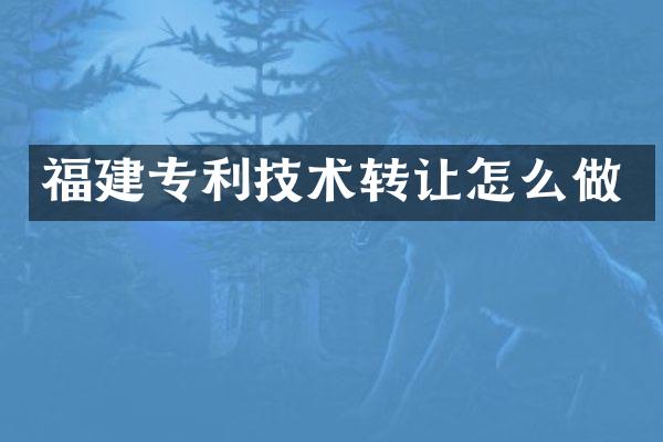 福建专利技术转让怎么做
