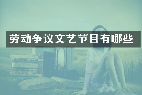 劳动争议文艺节目有哪些