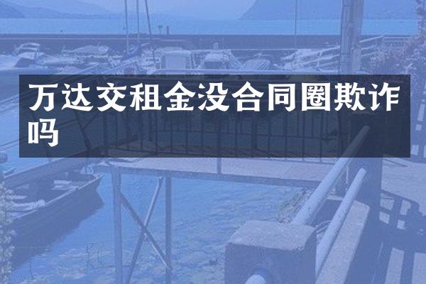 万达交租金没合同圈欺诈吗