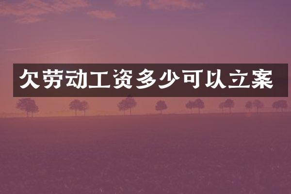 欠劳动工资多少可以立案