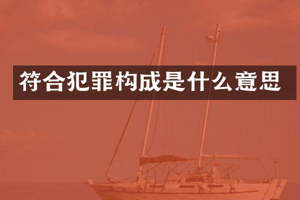 符合犯罪构成是什么意思