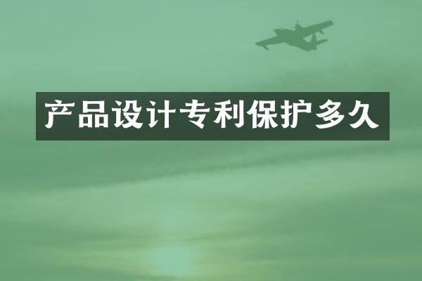 产品设计专利保护多久