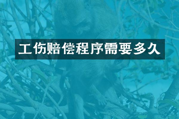 工伤赔偿程序需要多久