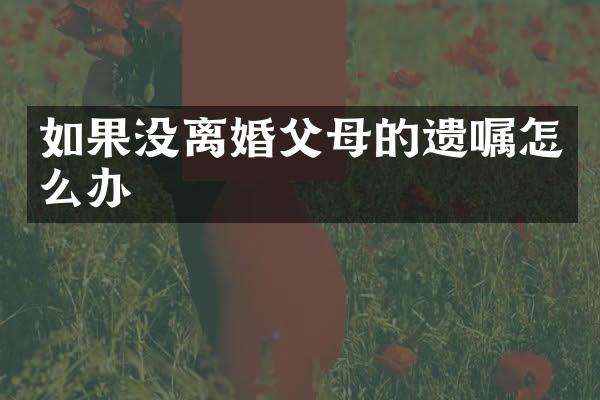 如果没离婚父母的遗嘱怎么办