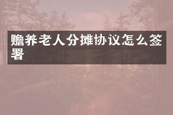 赡养老人分摊协议怎么签署