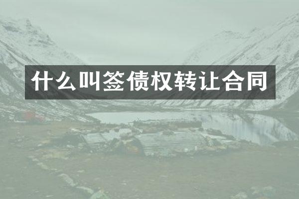 什么叫签债权转让合同