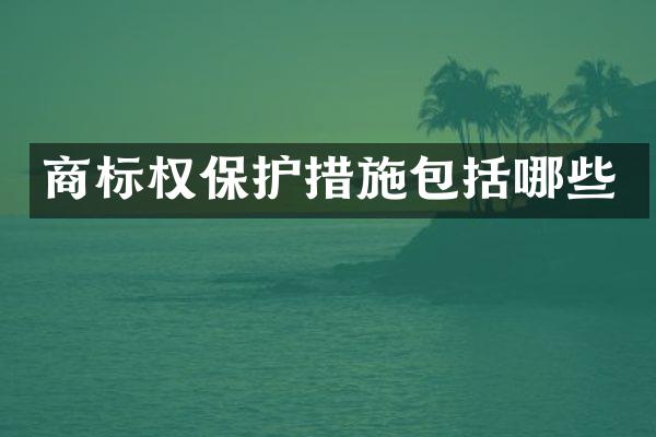 商标权保护措施包括哪些