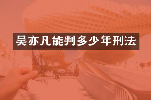 吴亦凡能判多少年刑法
