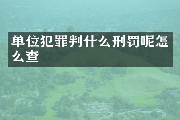 单位犯罪判什么刑罚呢怎么查