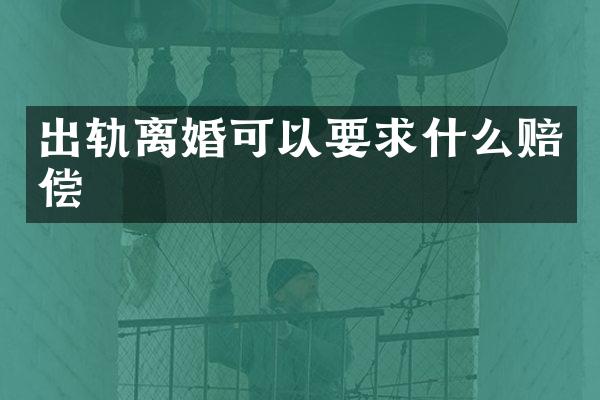 出轨离婚可以要求什么赔偿