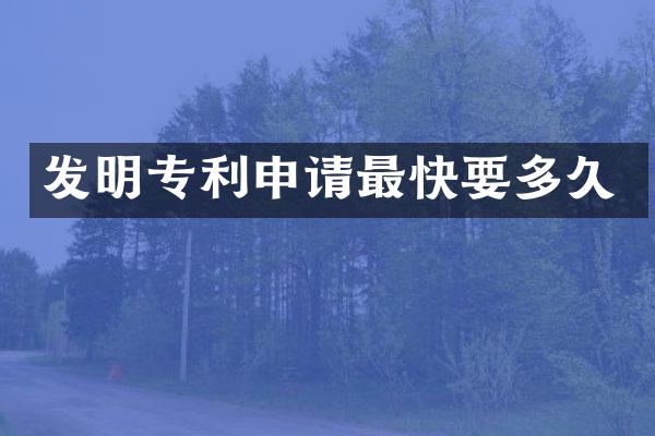 发明专利申请最快要多久