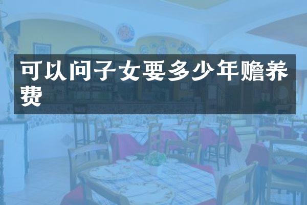 可以问子女要多少年赡养费