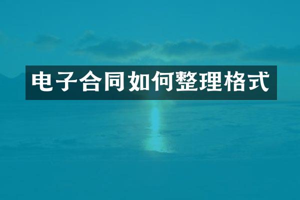 电子合同如何整理格式