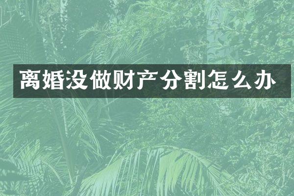 离婚没做财产分割怎么办