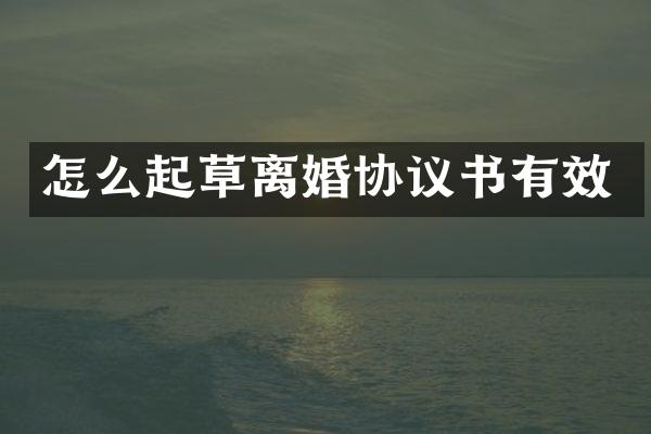 怎么起草离婚协议书有效