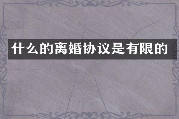 什么的离婚协议是有限的