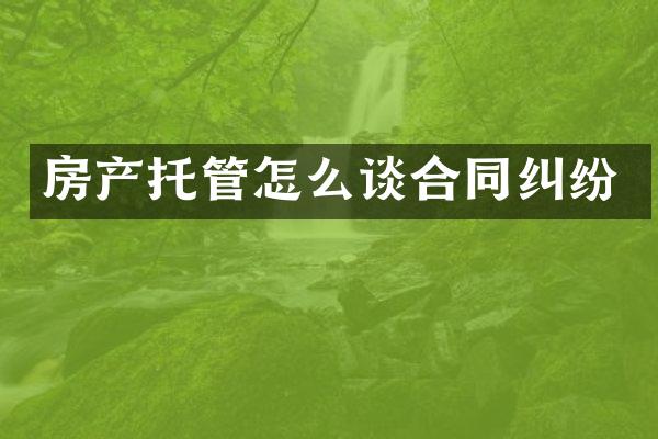 房产托管怎么谈合同纠纷