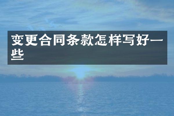 变更合同条款怎样写好一些
