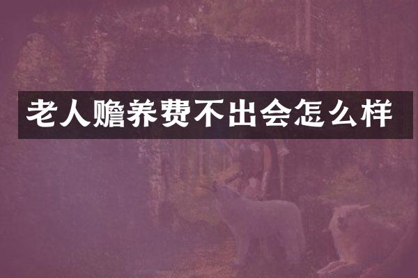 老人赡养费不出会怎么样