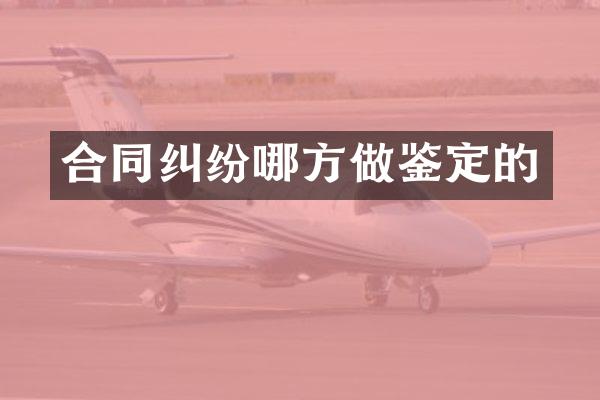 合同纠纷哪方做鉴定的