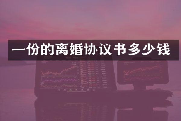 一份的离婚协议书多少钱