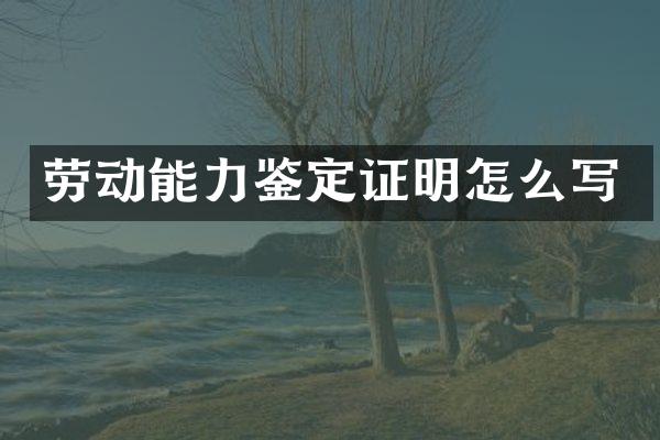 劳动能力鉴定证明怎么写