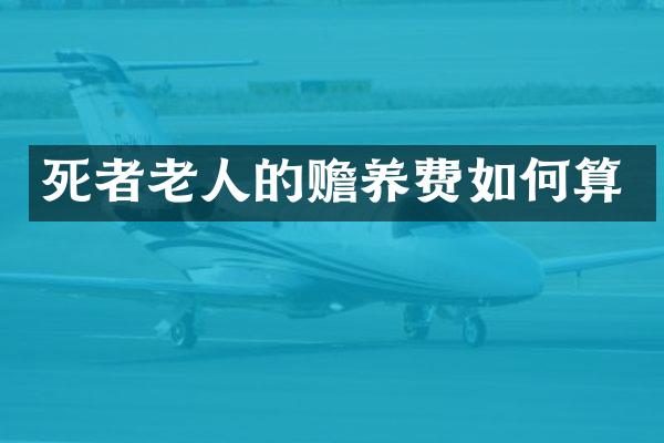 死者老人的赡养费如何算