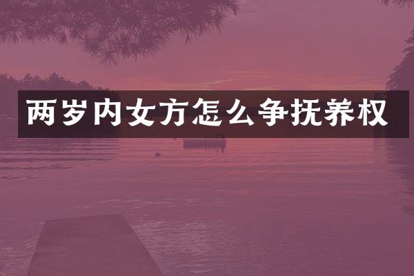 两岁内女方怎么争抚养权