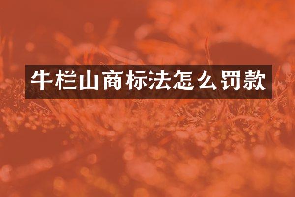牛栏山商标法怎么罚款