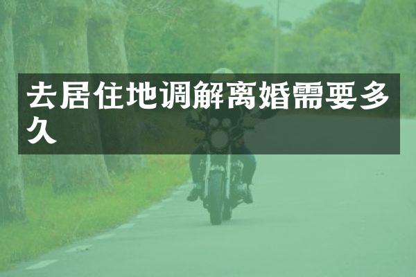 去居住地调解离婚需要多久
