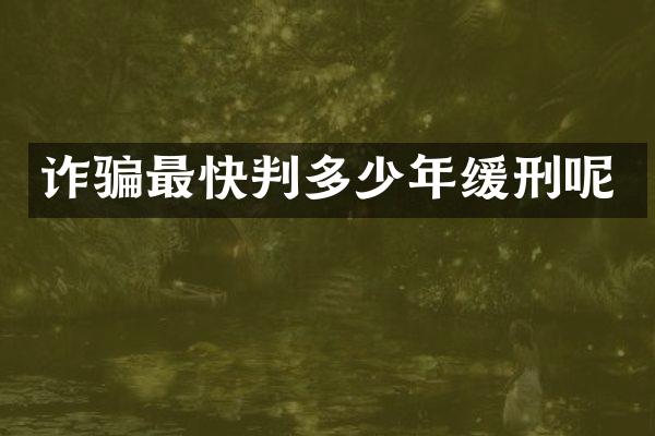 诈骗最快判多少年缓刑呢