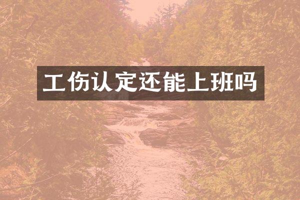 工伤认定还能上班吗