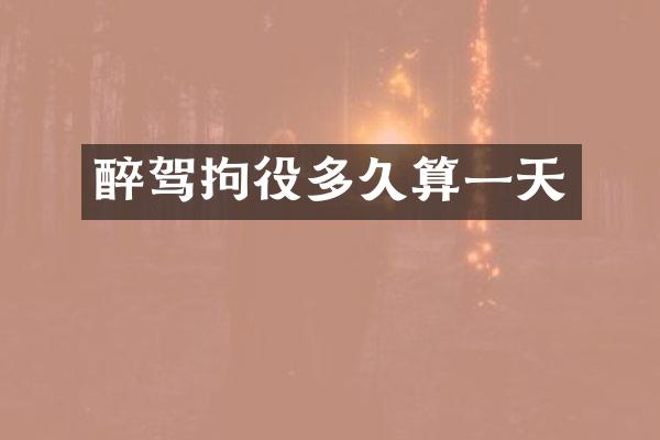 醉驾拘役多久算一天