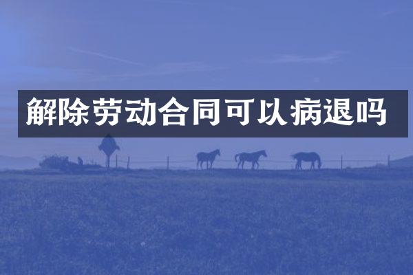 解除劳动合同可以吗