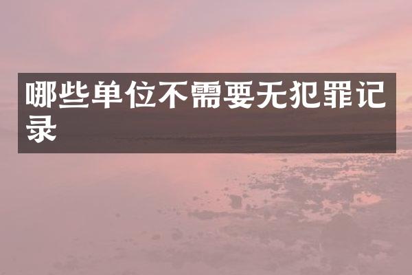 哪些单位不需要无犯罪记录