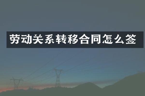 劳动关系转移合同怎么签