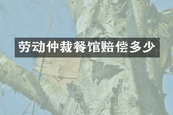 劳动仲裁餐馆赔偿多少
