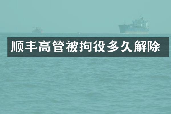 顺丰高管被拘役多久解除