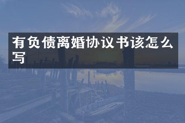 有负债离婚协议书该怎么写