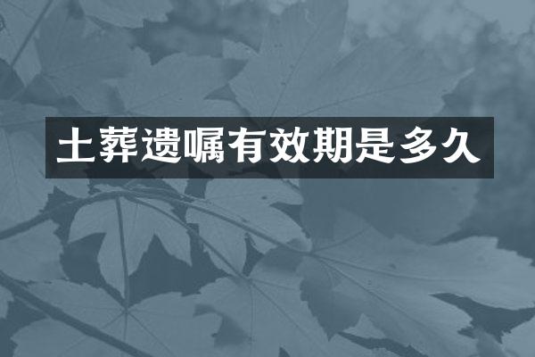 土葬遗嘱有效期是多久