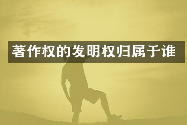 著作权的发明权归属于谁