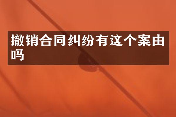 撤销合同纠纷有这个案由吗