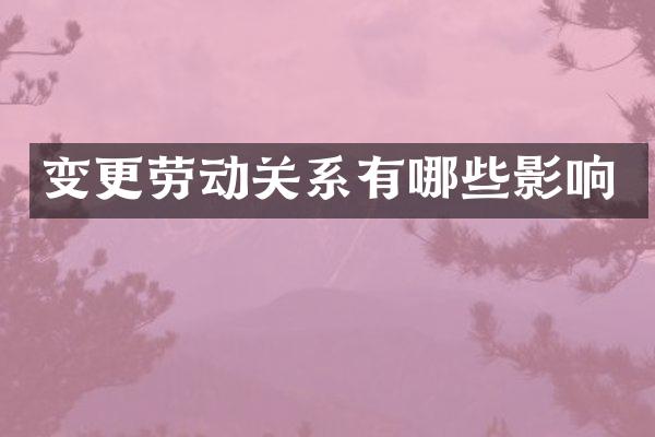变更劳动关系有哪些影响