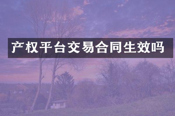 产权平台交易合同生效吗